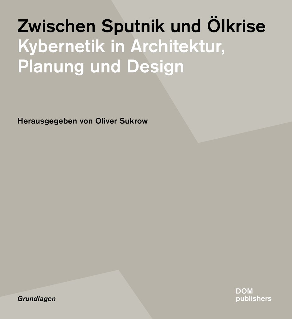 Zwischen Sputnik und Ölkrise — Kybernetik in Architektur, Planung und Design